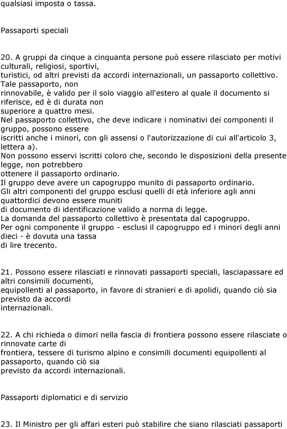 Tale passaporto, non rinnovabile, è valido per il solo viaggio all'estero al quale il documento si riferisce, ed è di durata non superiore a quattro mesi.