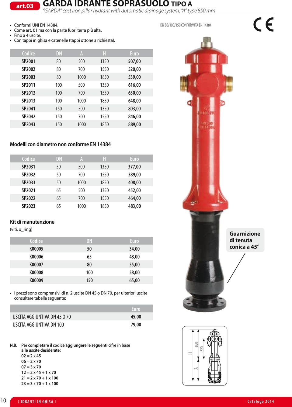 DN 80/100/150 CONFORMITÀ EN 14384 Codice DN A H Euro SP2001 80 500 1350 507,00 SP2002 80 700 1550 520,00 SP2003 80 1000 1850 539,00 SP2011 100 500 1350 616,00 SP2012 100 700 1550 630,00 SP2013 100