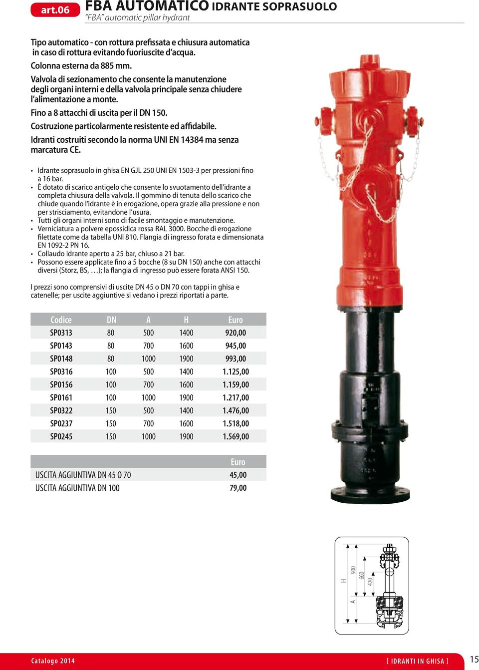 Fino a 8 attacchi di uscita per il DN 150. Costruzione particolarmente resistente ed affidabile. Idranti costruiti secondo la norma UNI EN 14384 ma senza marcatura CE.