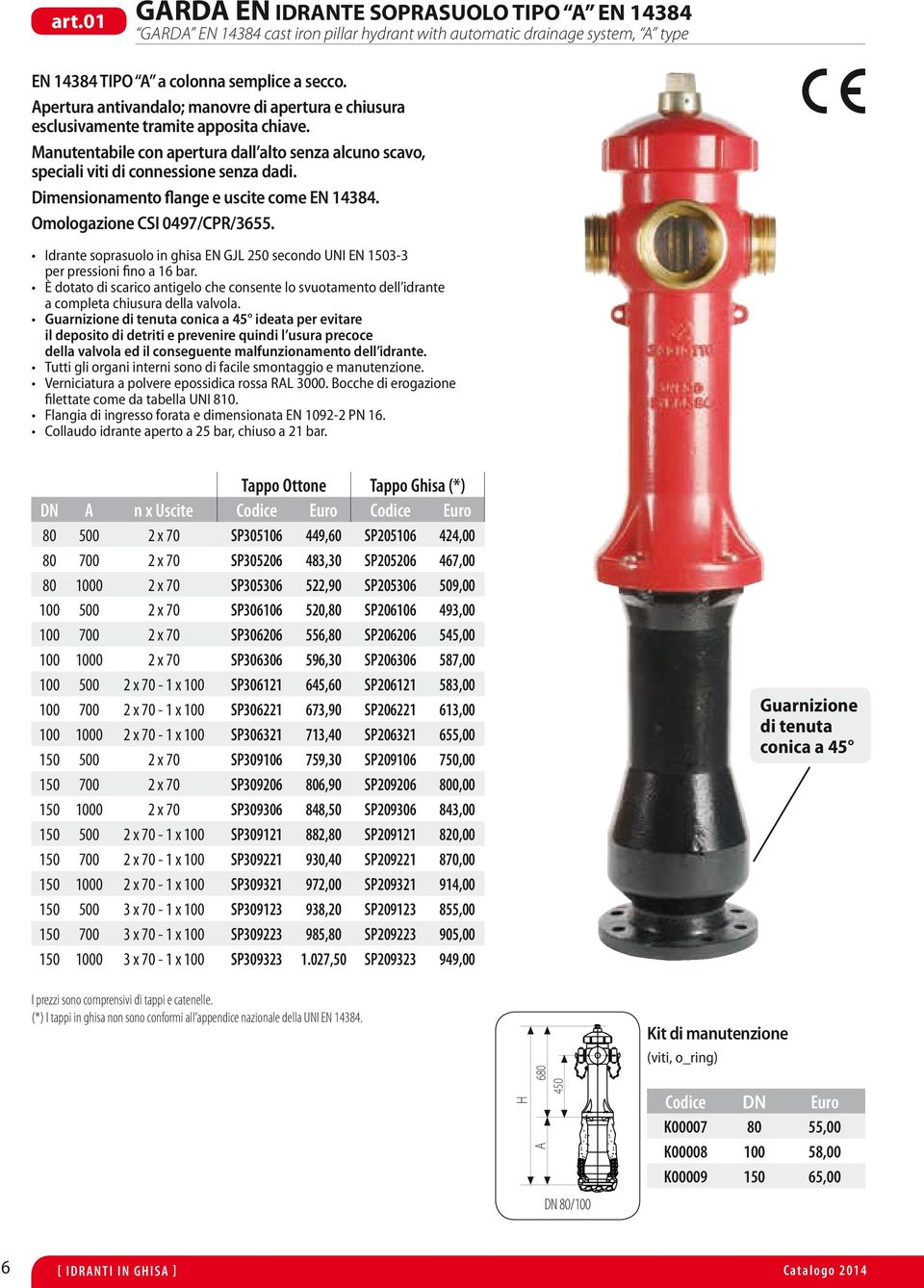 Dimensionamento flange e uscite come EN 14384. Omologazione CSI 0497/CPR/3655. Idrante soprasuolo in ghisa EN GJL 250 secondo UNI EN 1503-3 per pressioni fino a 16 bar.