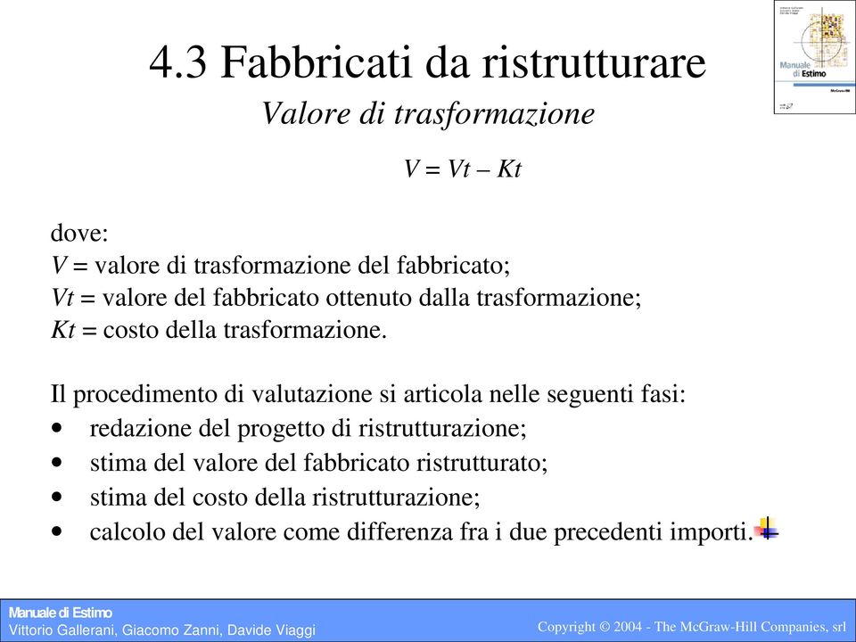 Il procedimento di valutazione si articola nelle seguenti fasi: redazione del progetto di ristrutturazione; stima