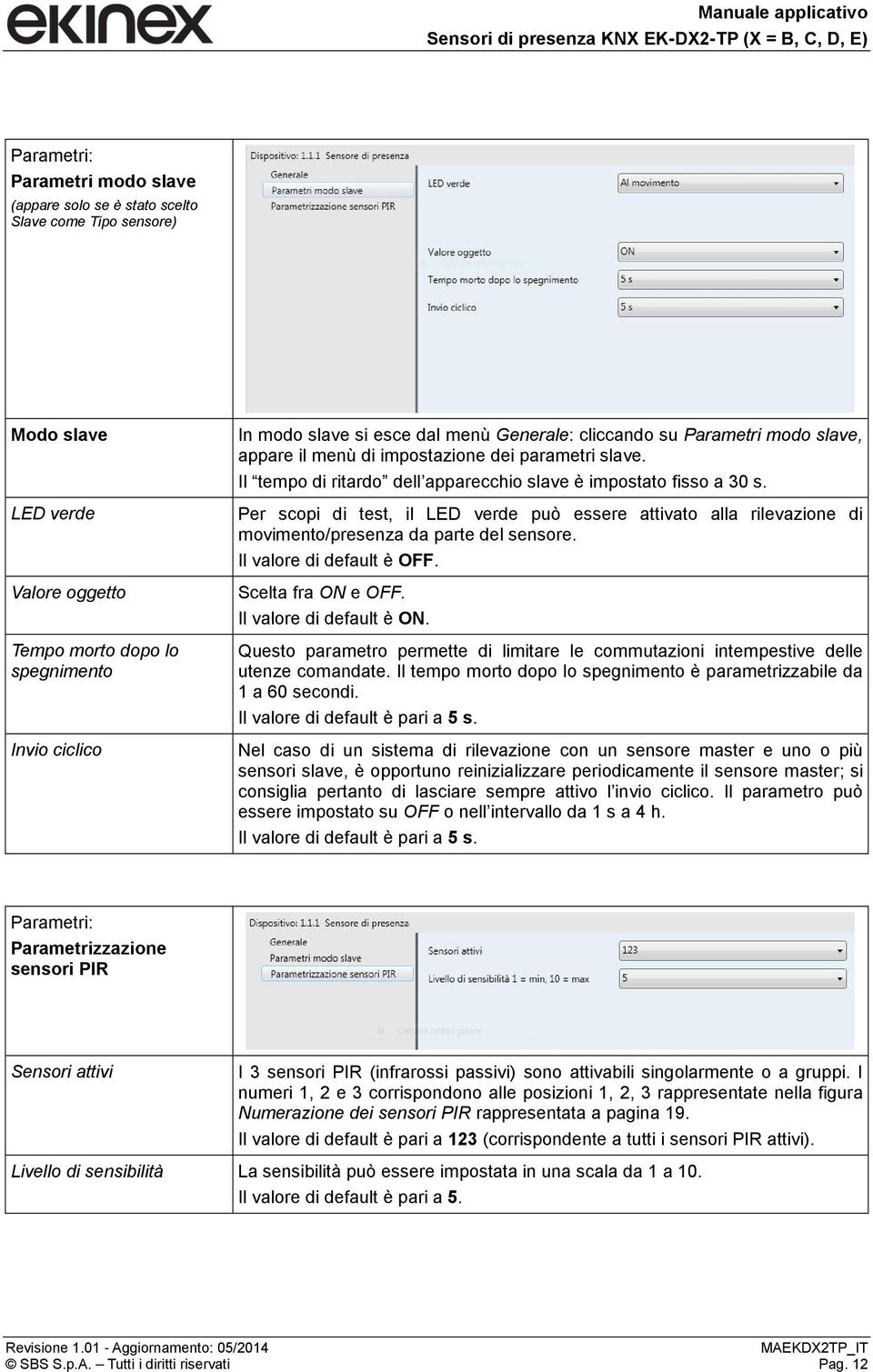 Per scopi di test, il LED verde può essere attivato alla rilevazione di movimento/presenza da parte del sensore. Il valore di default è OFF. Scelta fra ON e OFF. Il valore di default è ON.