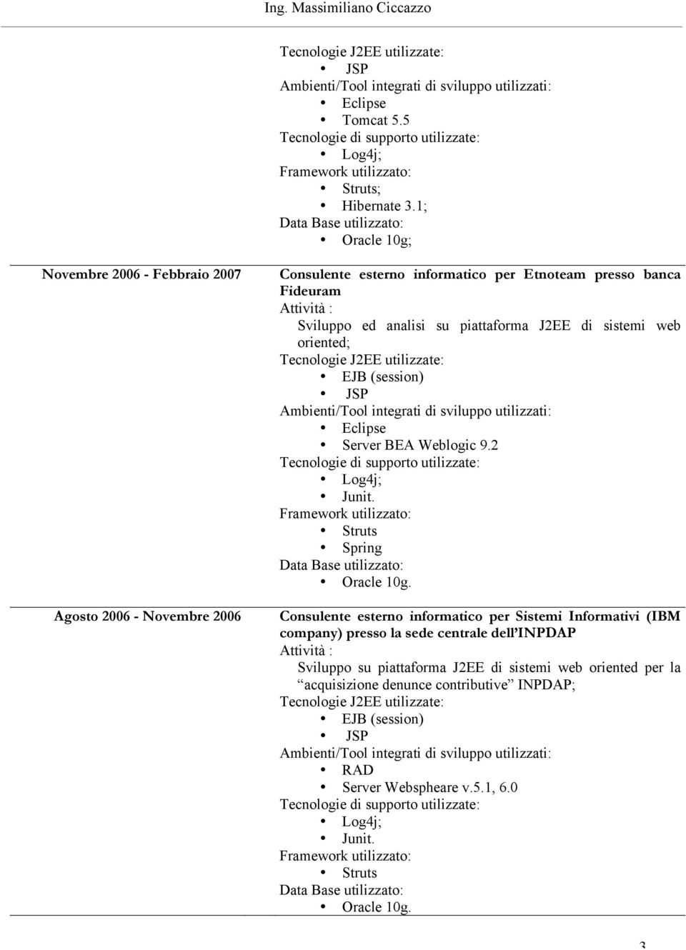 Sviluppo ed analisi su piattaforma J2EE di sistemi web oriented; EJB (session) Server BEA Weblogic 9.2 Spring Oracle 10g.