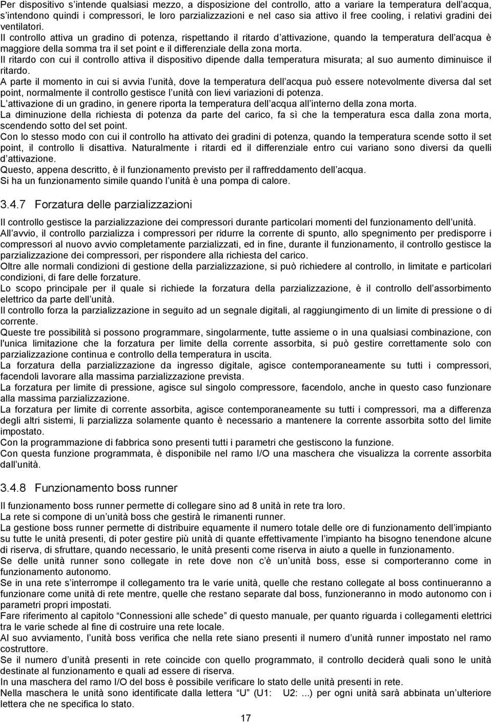 Il controllo attiva un gradino di potenza, rispettando il ritardo d attivazione, quando la temperatura dell acqua è maggiore della somma tra il set point e il differenziale della zona morta.