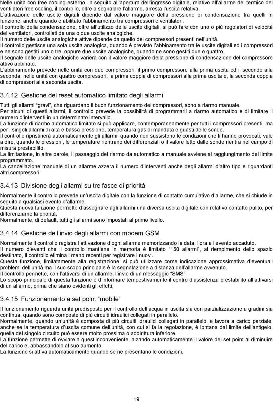 L attivazione delle uscite digitali dipende dal valore maggiore della pressione di condensazione tra quelli in funzione, anche quando è abilitato l abbinamento tra compressori e ventilatori.