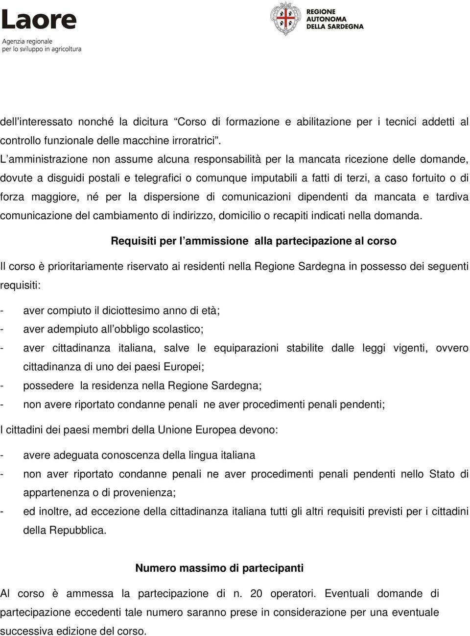 maggiore, né per la dispersione di comunicazioni dipendenti da mancata e tardiva comunicazione del cambiamento di indirizzo, domicilio o recapiti indicati nella domanda.