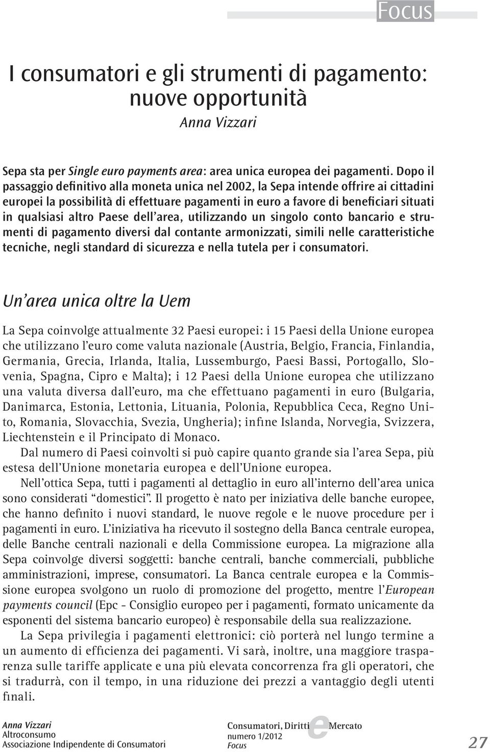 utilizzando un singolo conto bancario strumnti di pagamnto divrsi dal contant armonizzati, simili nll carattristich tcnich, ngli standard di sicurzza nlla tutla pr i consumatori.