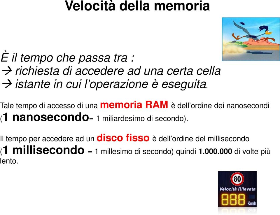 Tale tempo di accesso di una memoria RAM è dell ordine dei nanosecondi (1 nanosecondo= 1