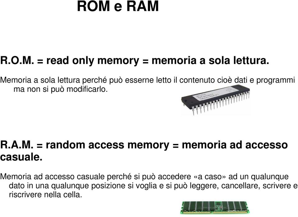 modificarlo. R.A.M. = random access memory = memoria ad accesso casuale.