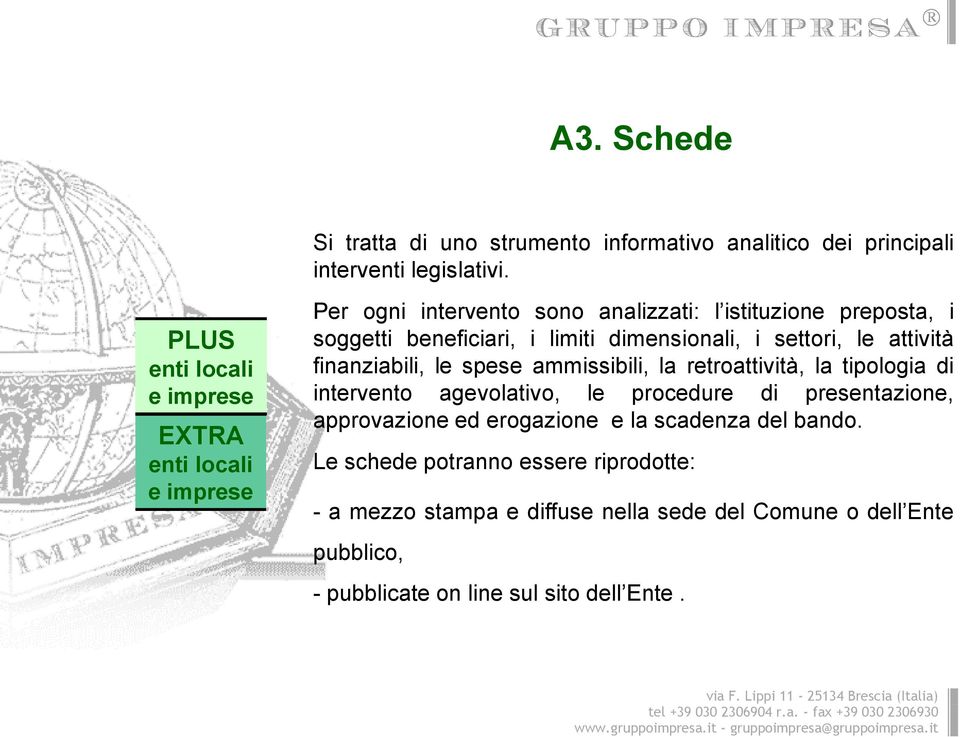 finanziabili, le spese ammissibili, la retroattività, la tipologia di intervento agevolativo, le procedure di presentazione, approvazione ed