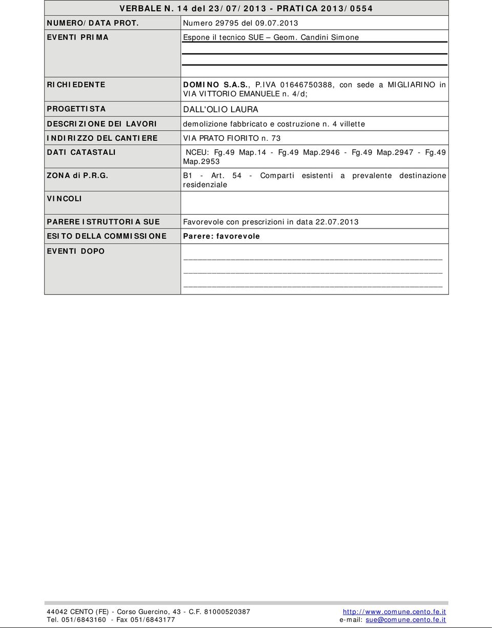 4/d; DESCRIZIONE DEI LAVORI DALL'OLIO LAURA demolizione fabbricato e costruzione n. 4 villette INDIRIZZO DEL CANTIERE VIA PRATO FIORITO n. 73 NCEU: Fg.49 Map.