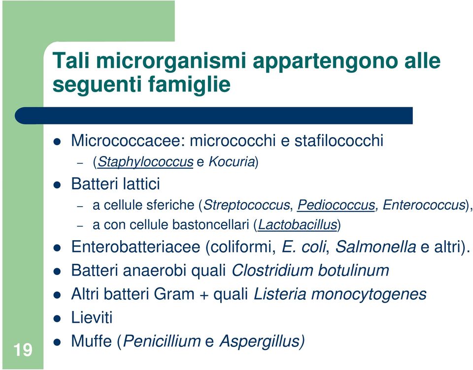 cellule bastoncellari (Lactobacillus) Enterobatteriacee (coliformi, E. coli, Salmonella e altri).