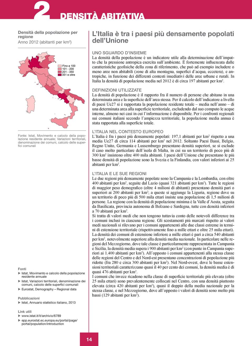 È fortemente influenzata dalle caratteristiche geofisiche della zona di riferimento, che può ad esempio includere o meno aree non abitabili (zone di alta montagna, superfici d acqua, eccetera), e