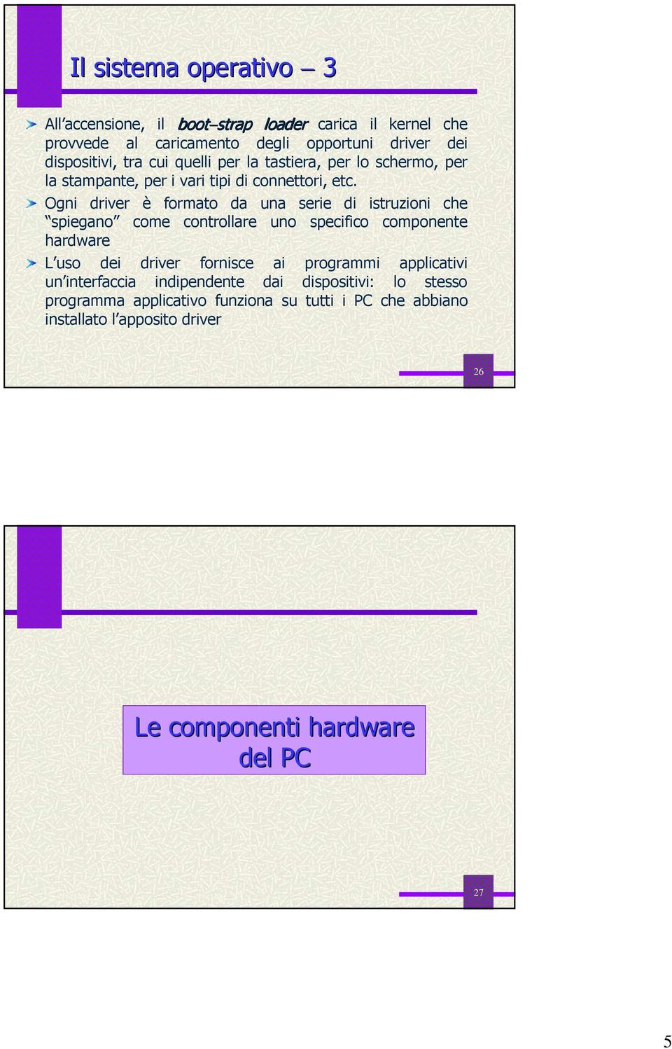 Ogni driver è formato da una serie di istruzioni che spiegano come controllare uno specifico componente hardware L uso dei driver fornisce ai