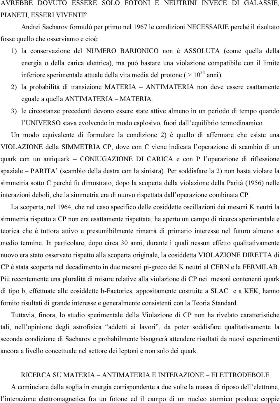 energia o della carica elettrica), ma può bastare una violazione compatibile con il limite inferiore sperimentale attuale della vita media del protone ( > 10 34 anni).