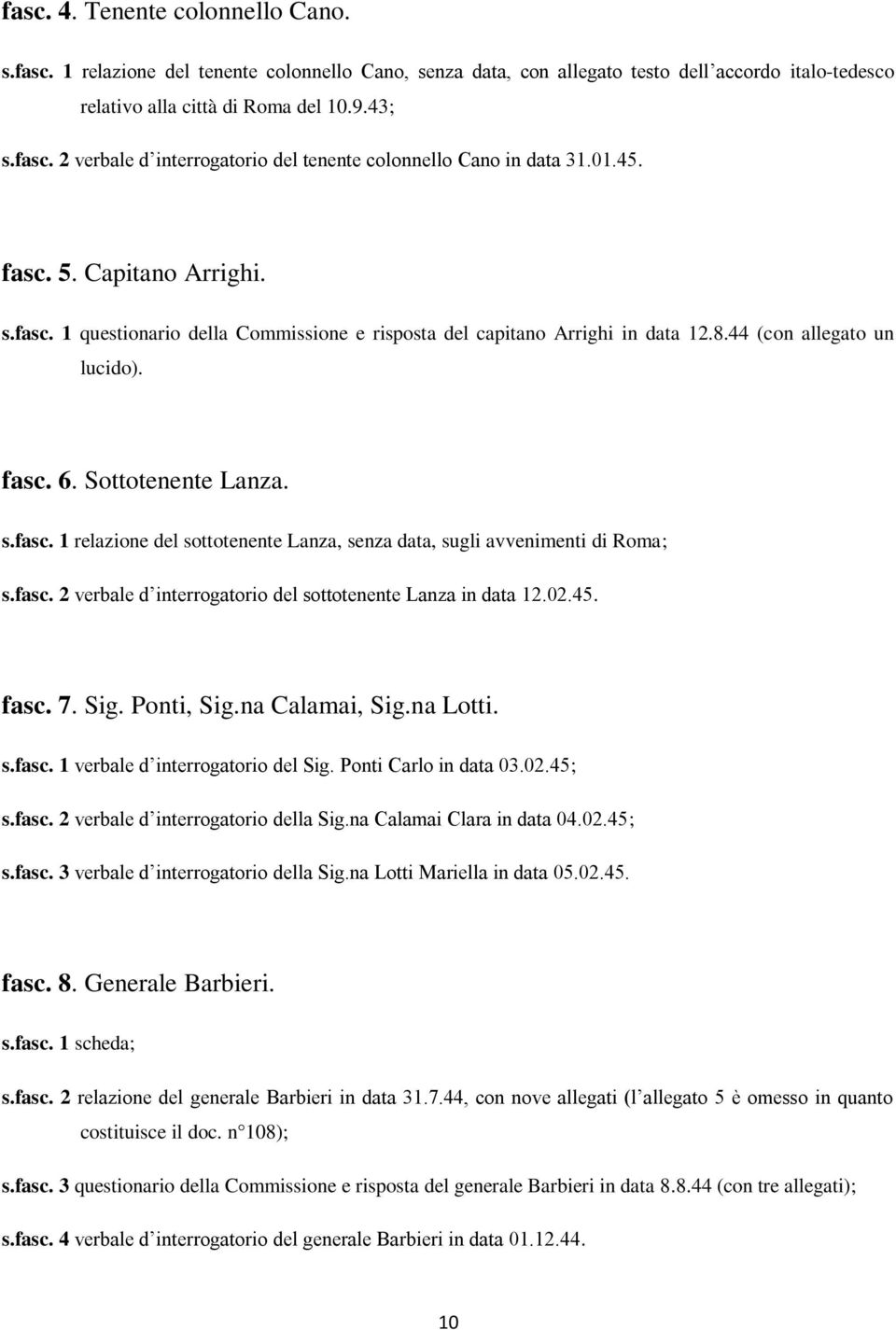 fasc. 2 verbale d interrogatorio del sottotenente Lanza in data 12.02.45. fasc. 7. Sig. Ponti, Sig.na Calamai, Sig.na Lotti. s.fasc. 1 verbale d interrogatorio del Sig. Ponti Carlo in data 03.02.45; s.