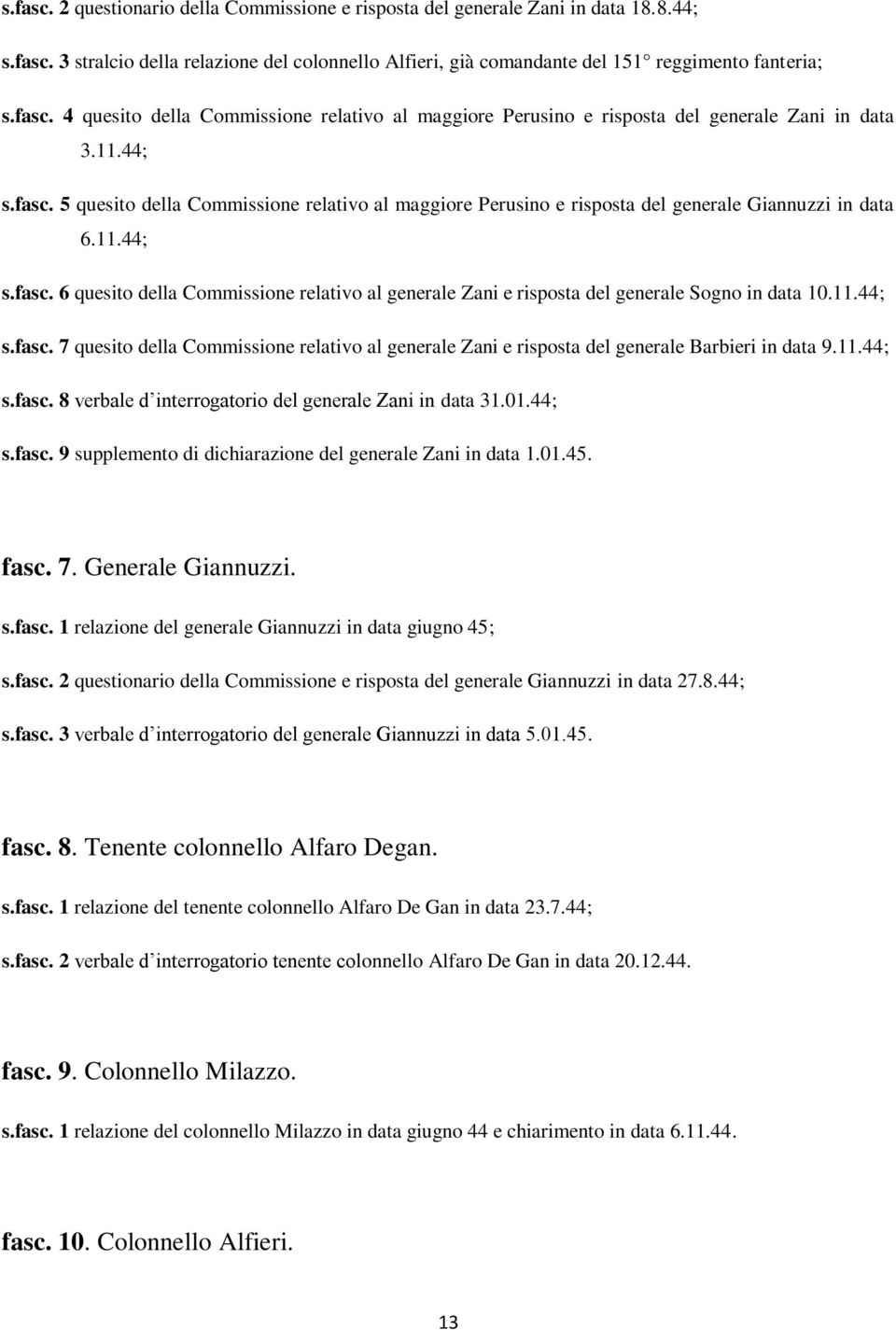 11.44; s.fasc. 7 quesito della Commissione relativo al generale Zani e risposta del generale Barbieri in data 9.11.44; s.fasc. 8 verbale d interrogatorio del generale Zani in data 31.01.44; s.fasc. 9 supplemento di dichiarazione del generale Zani in data 1.