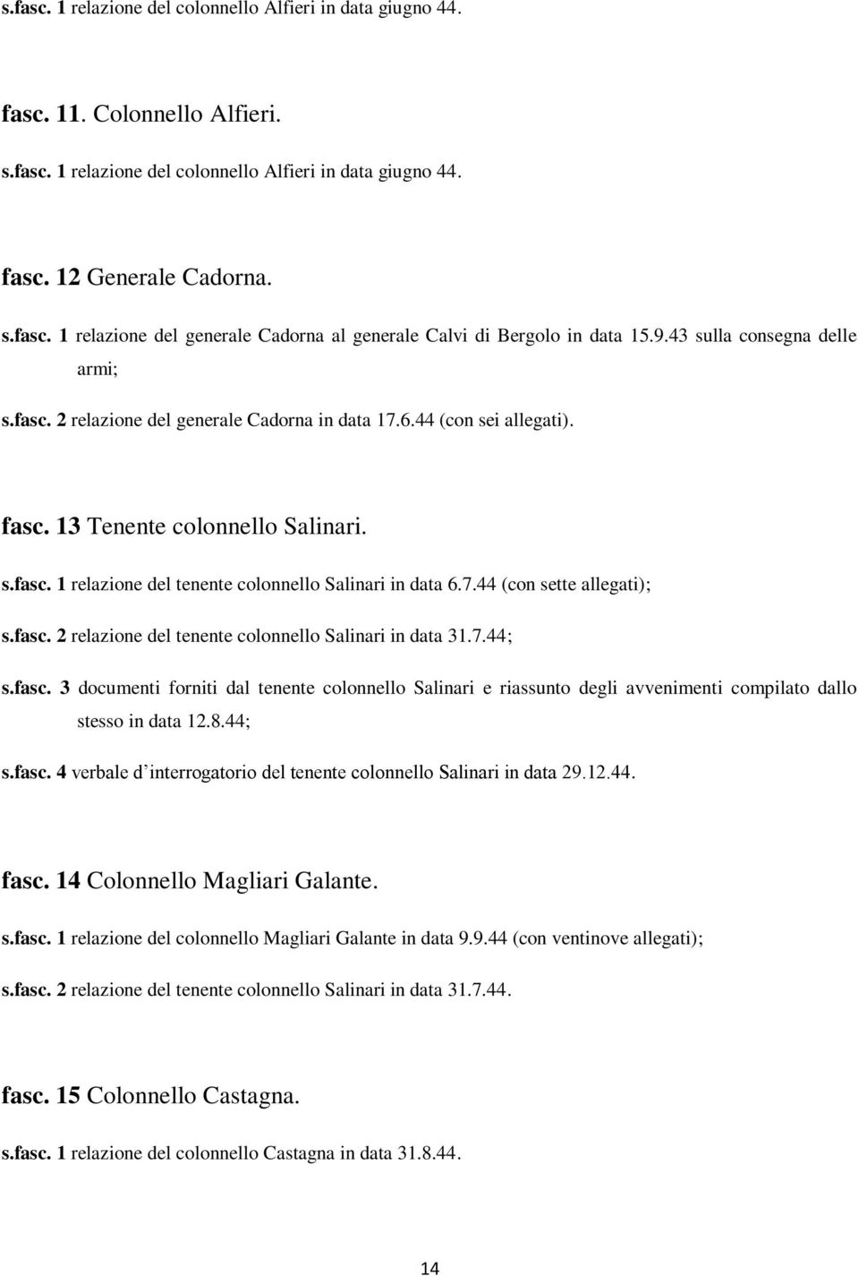 7.44 (con sette allegati); s.fasc. 2 relazione del tenente colonnello Salinari in data 31.7.44; s.fasc. 3 documenti forniti dal tenente colonnello Salinari e riassunto degli avvenimenti compilato dallo stesso in data 12.