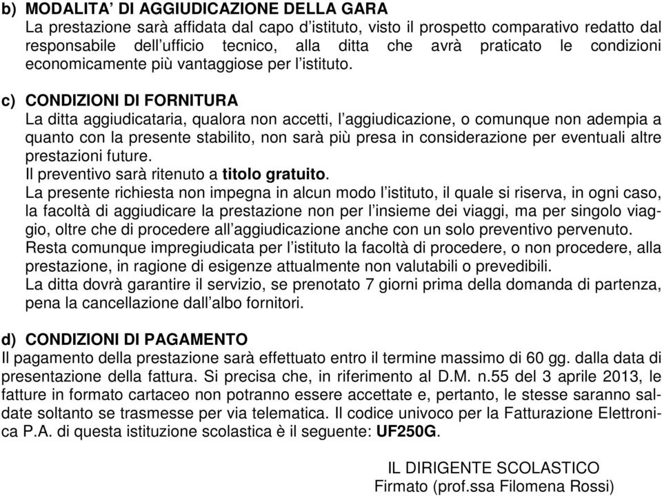 c) CONDIZIONI DI FORNITURA La ditta aggiudicataria, qualora non accetti, l aggiudicazione, o comunque non adempia a quanto con la presente stabilito, non sarà più presa in considerazione per