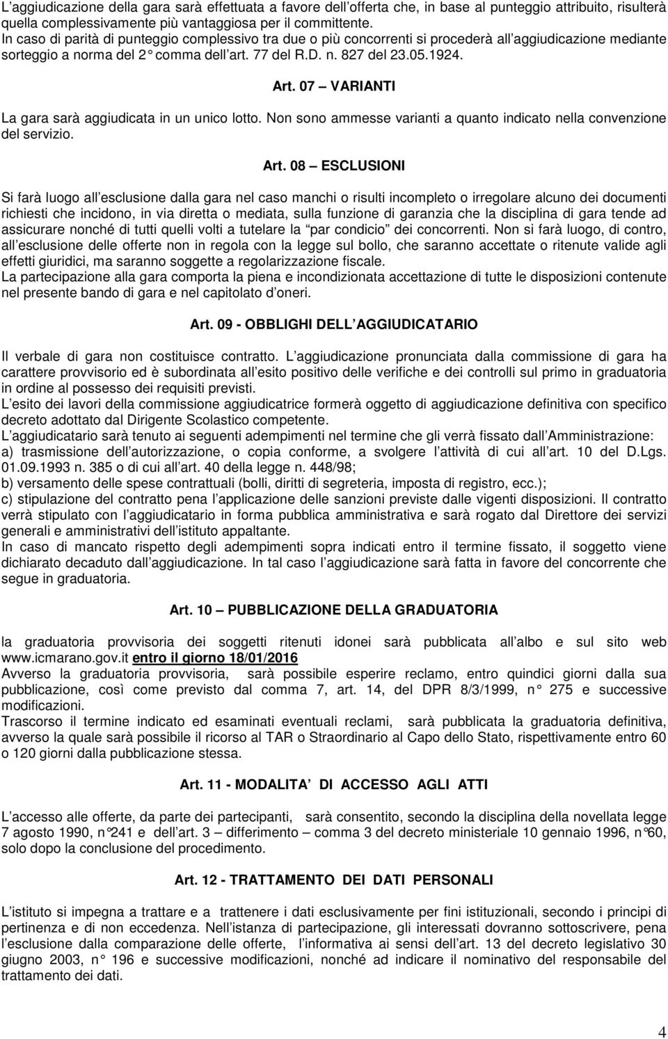 07 VARIANTI La gara sarà aggiudicata in un unico lotto. Non sono ammesse varianti a quanto indicato nella convenzione del servizio. Art.