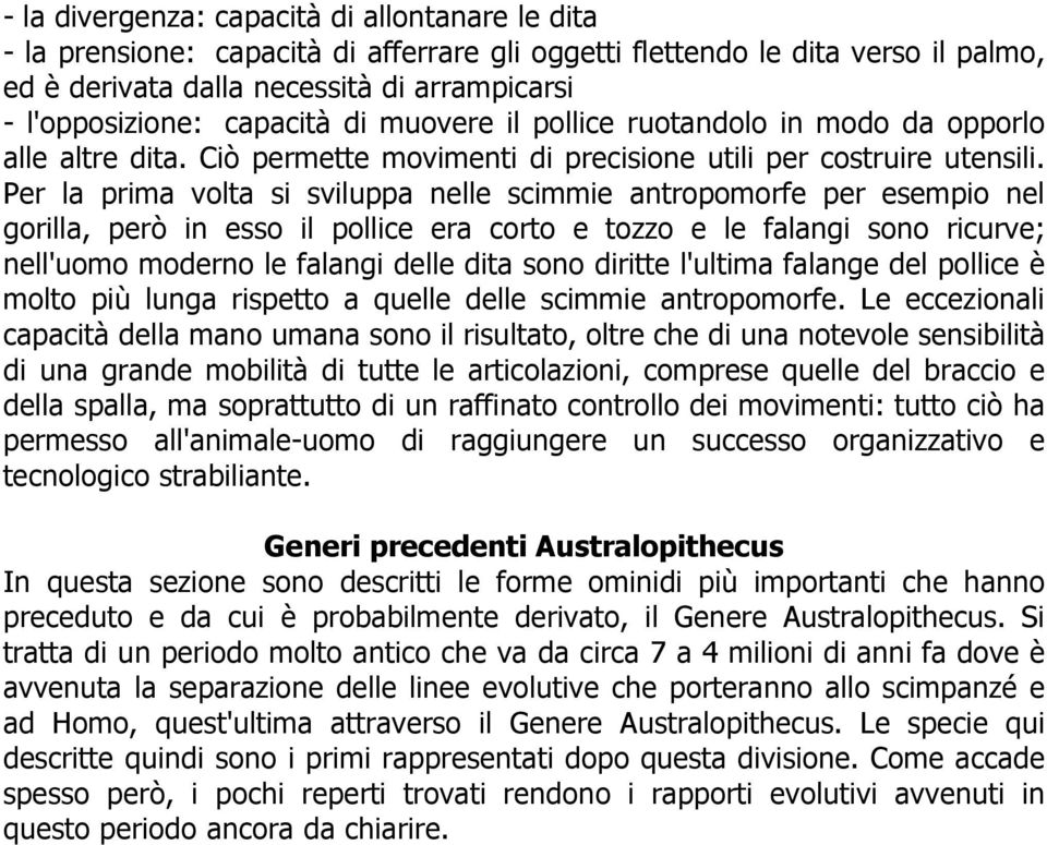 Per la prima volta si sviluppa nelle scimmie antropomorfe per esempio nel gorilla, però in esso il pollice era corto e tozzo e le falangi sono ricurve; nell'uomo moderno le falangi delle dita sono