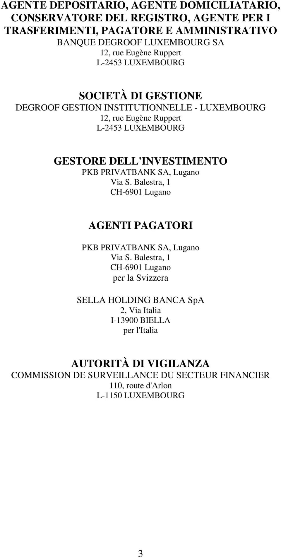 DELL'INVESTIMENTO PKB PRIVATBANK SA, Lugano Via S. Balestra, 1 CH-6901 Lugano AGENTI PAGATORI PKB PRIVATBANK SA, Lugano Via S.