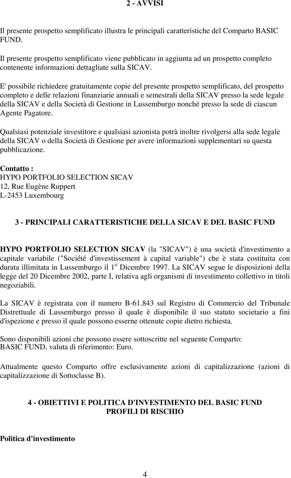 E' possibile richiedere gratuitamente copie del presente prospetto semplificato, del prospetto completo e delle relazioni finanziarie annuali e semestrali della SICAV presso la sede legale della