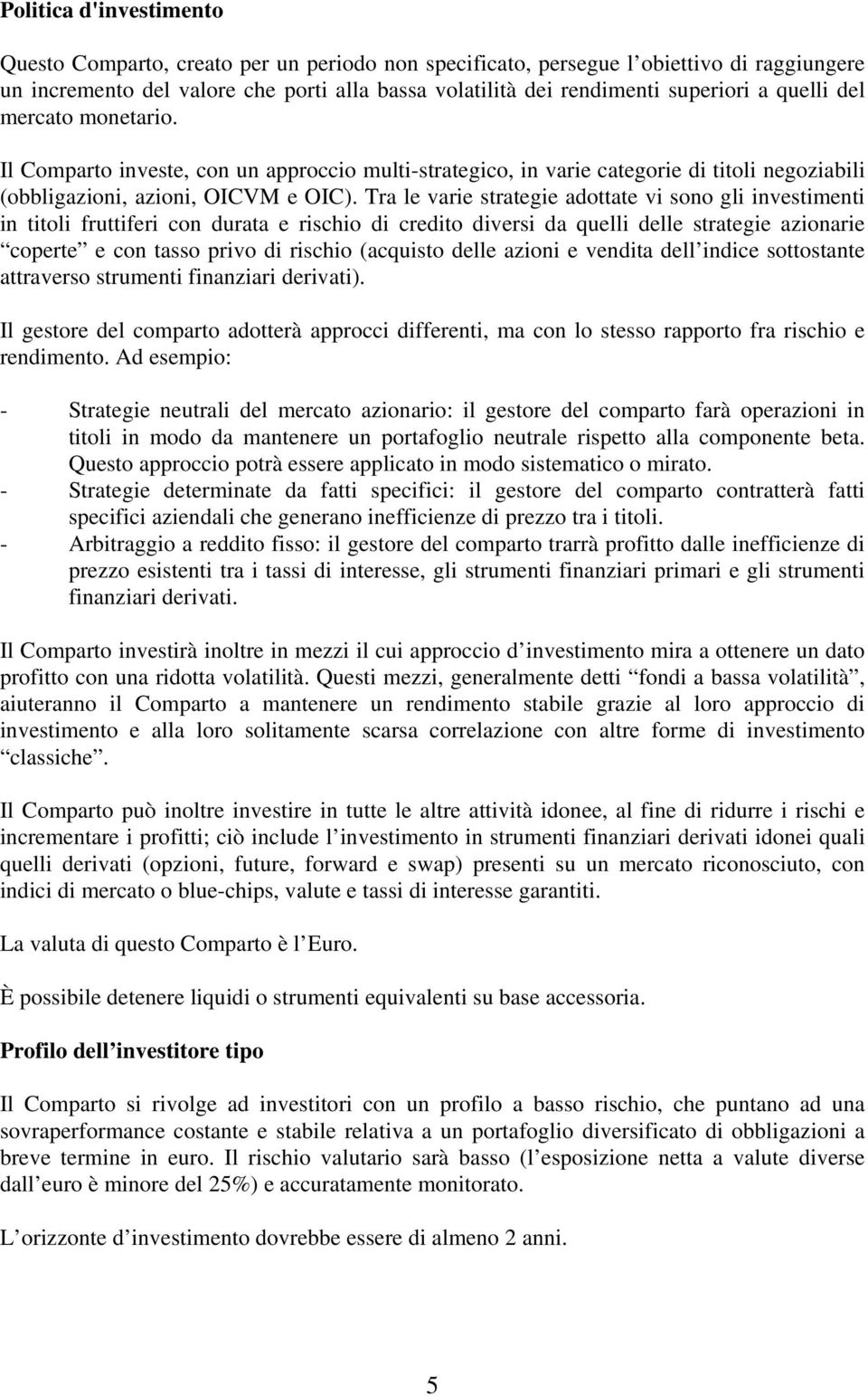 Tra le varie strategie adottate vi sono gli investimenti in titoli fruttiferi con durata e rischio di credito diversi da quelli delle strategie azionarie coperte e con tasso privo di rischio