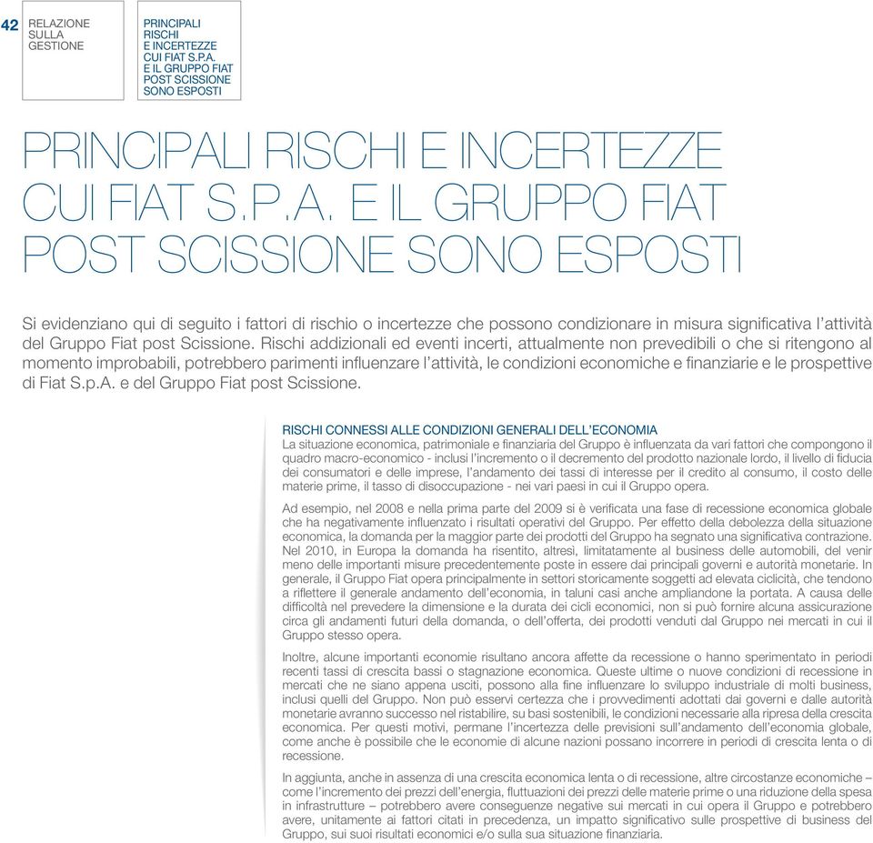 Rischi addizionali ed eventi incerti, attualmente non prevedibili o che si ritengono al momento improbabili, potrebbero parimenti influenzare l attività, le condizioni economiche e finanziarie e le