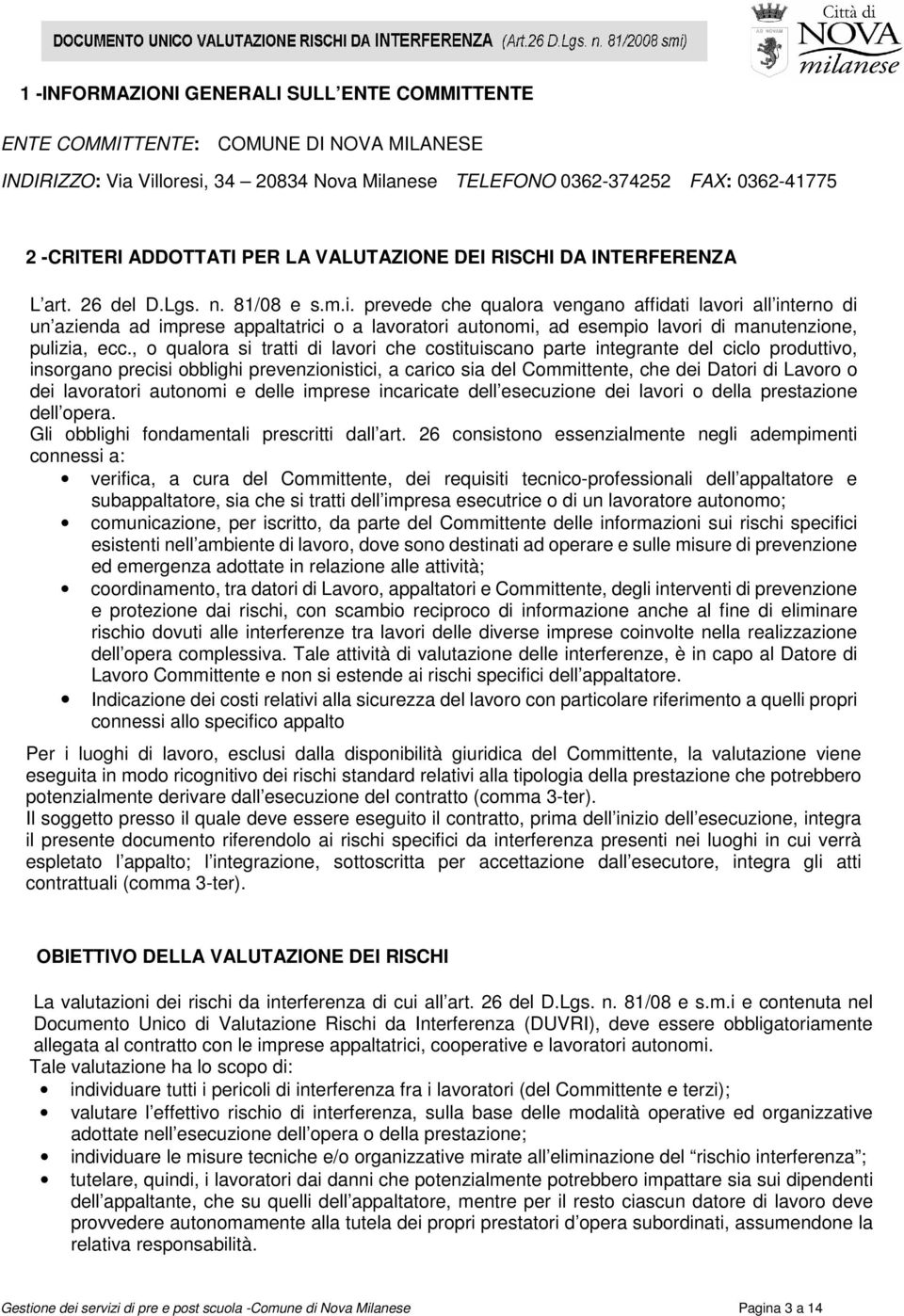 prevede che qualora vengano affidati lavori all interno di un azienda ad imprese appaltatrici o a lavoratori autonomi, ad esempio lavori di manutenzione, pulizia, ecc.