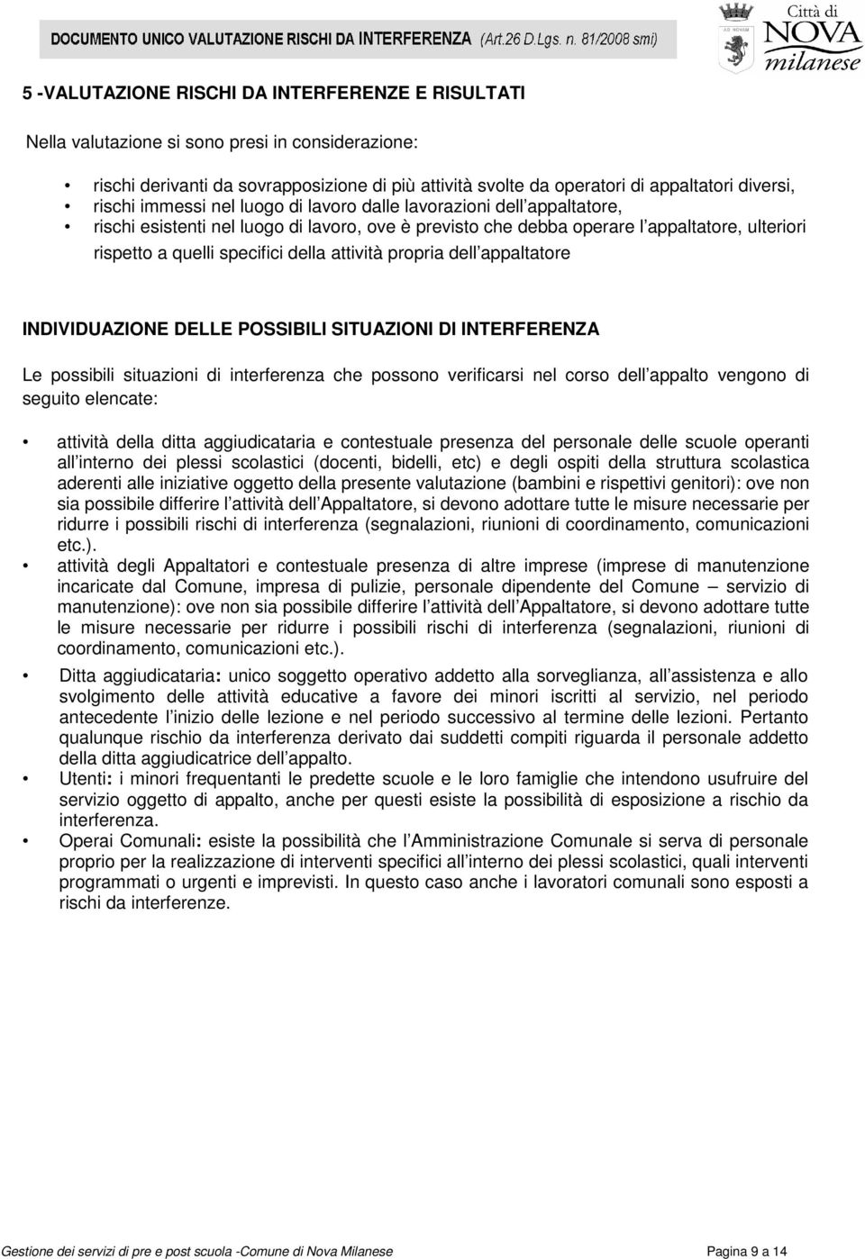 della attività propria dell appaltatore INDIVIDUAZIONE DELLE POSSIBILI SITUAZIONI DI INTERFERENZA Le possibili situazioni di interferenza che possono verificarsi nel corso dell appalto vengono di