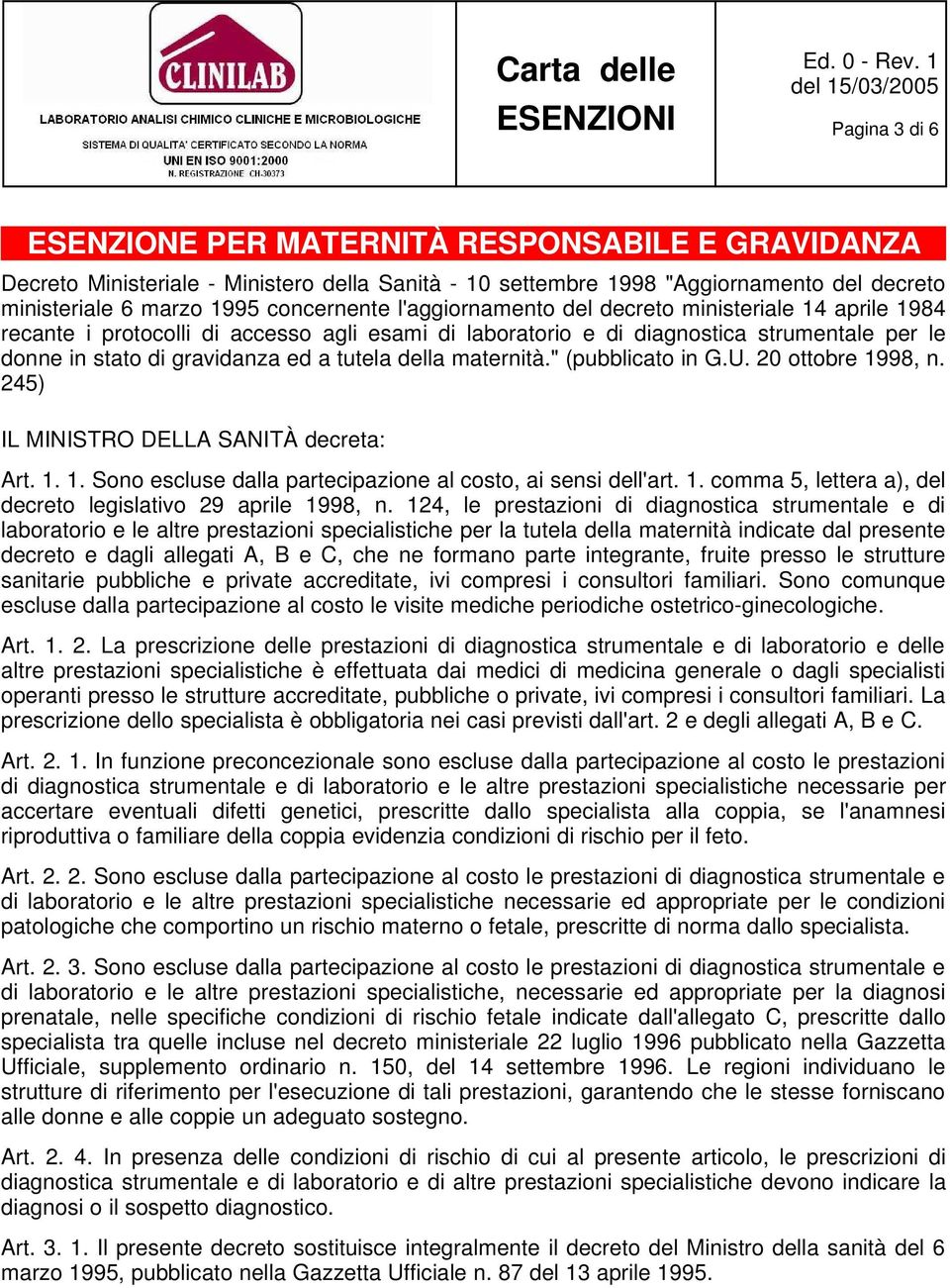 maternità." (pubblicato in G.U. 20 ottobre 1998, n. 245) IL MINISTRO DELLA SANITÀ decreta: Art. 1. 1. Sono escluse dalla partecipazione al costo, ai sensi dell'art. 1. comma 5, lettera a), del decreto legislativo 29 aprile 1998, n.