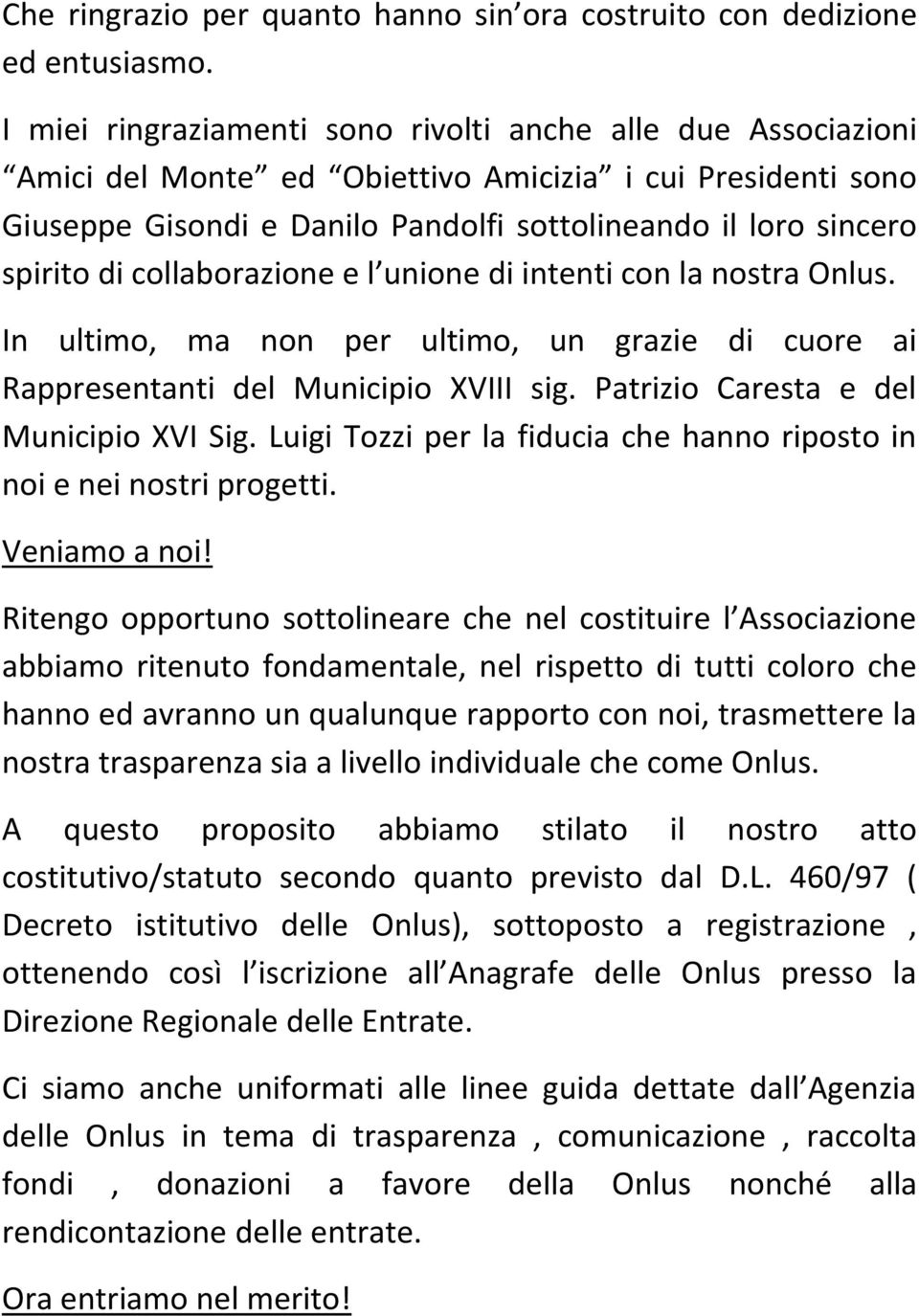 collaborazione e l unione di intenti con la nostra Onlus. In ultimo, ma non per ultimo, un grazie di cuore ai Rappresentanti del Municipio XVIII sig. Patrizio Caresta e del Municipio XVI Sig.