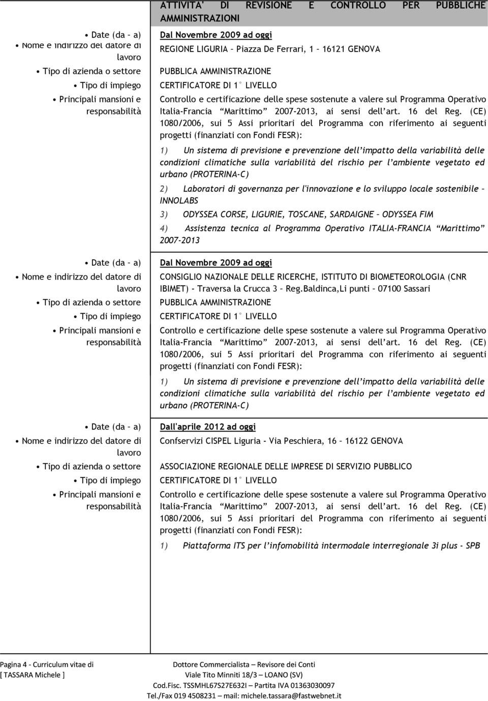 (CE) 1080/2006, sui 5 Assi prioritari del Programma con riferimento ai seguenti progetti (finanziati con Fondi FESR): 1) Un sistema di previsione e prevenzione dell impatto della variabilità delle