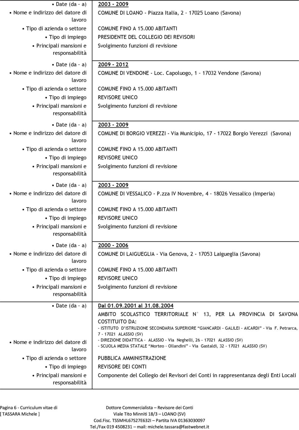 zza IV Novembre, 4 18026 Vessalico (Imperia) 2000-2006 COMUNE DI LAIGUEGLIA - Via Genova, 2-17053 Laigueglia (Savona) Dal 01.09.2001 al 31.08.