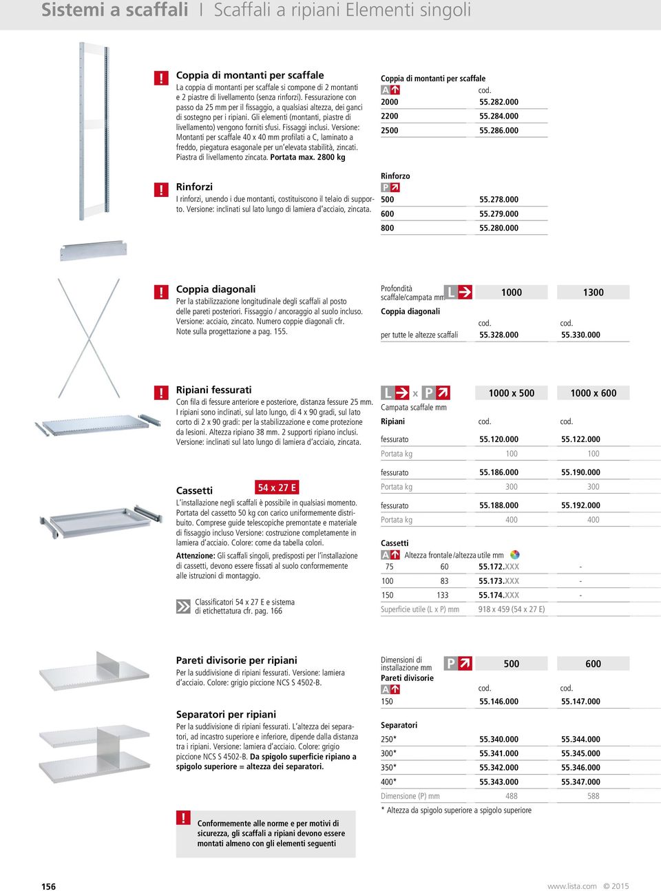 Versione: Montanti per scaffale 40 x 40 mm profilati a C, laminato a freddo, piegatura esagonale per un elevata stabilità, zincati. Piastra di livellamento zincata. Portata max.