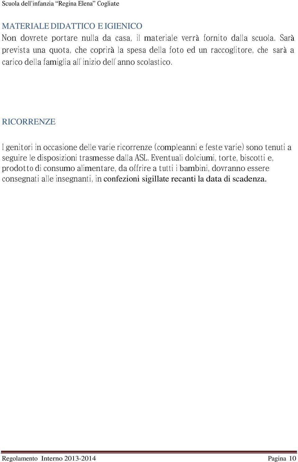 RICORRENZE I genitori in occasione delle varie ricorrenze (compleanni e feste varie) sono tenuti a seguire le disposizioni trasmesse dalla ASL.