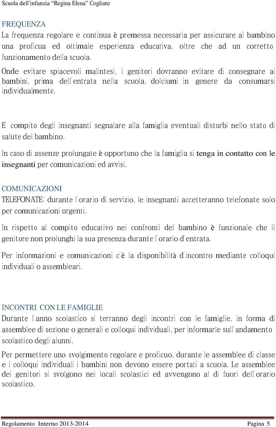 E compito degli insegnanti segnalare alla famiglia eventuali disturbi nello stato di salute del bambino.