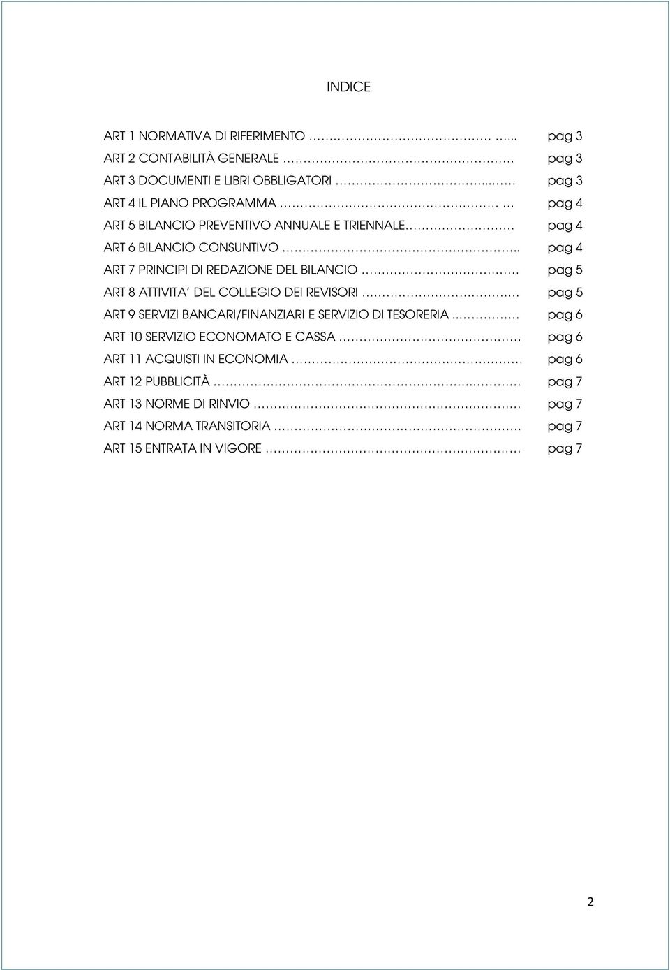 . pag 4 ART 7 PRINCIPI DI REDAZIONE DEL BILANCIO pag 5 ART 8 ATTIVITA DEL COLLEGIO DEI REVISORI pag 5 ART 9 SERVIZI BANCARI/FINANZIARI E SERVIZIO DI