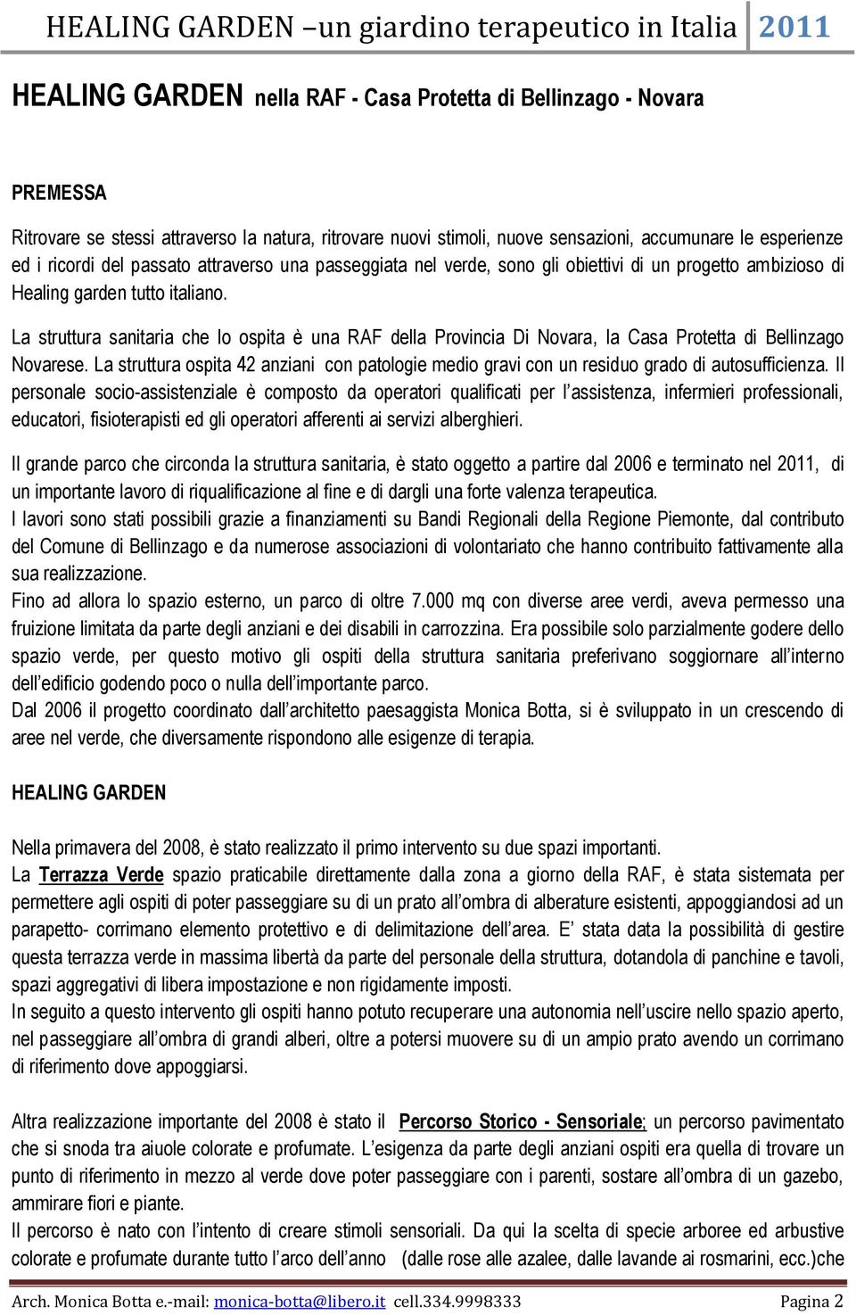 La struttura sanitaria che lo ospita è una RAF della Provincia Di Novara, la Casa Protetta di Bellinzago Novarese.