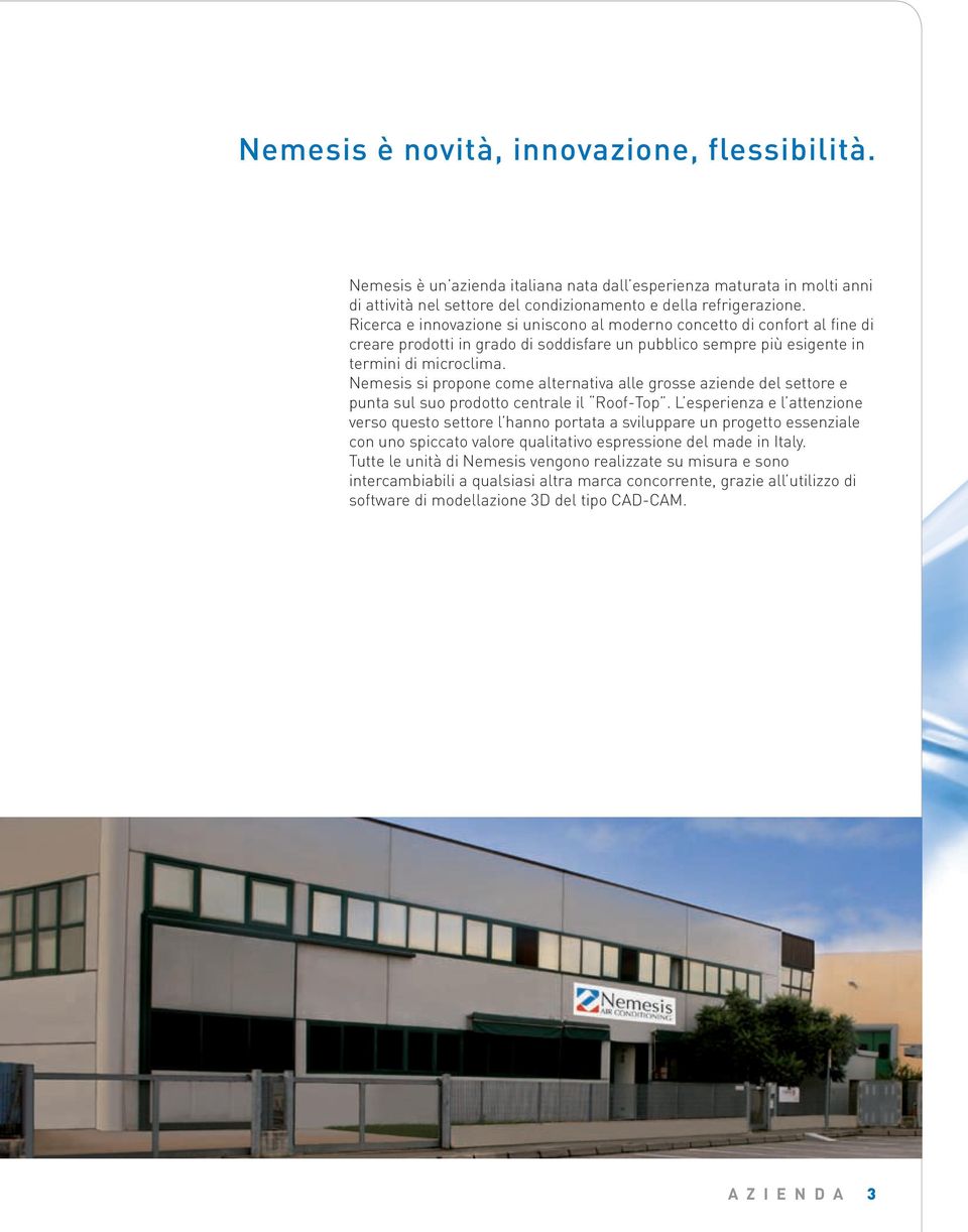 Nemesis si propone come alternativa alle grosse aziende del settore e punta sul suo prodotto centrale il Roof-Top.