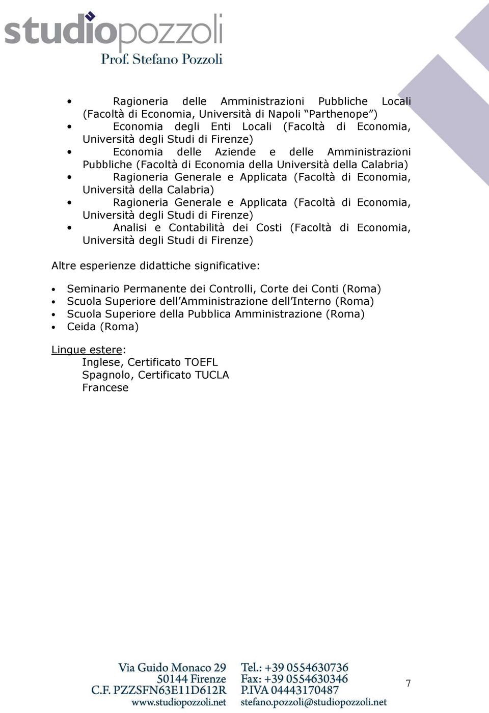 Generale e Applicata (Facoltà di Economia, Università degli Studi di Firenze) Analisi e Contabilità dei Costi (Facoltà di Economia, Università degli Studi di Firenze) Altre esperienze didattiche