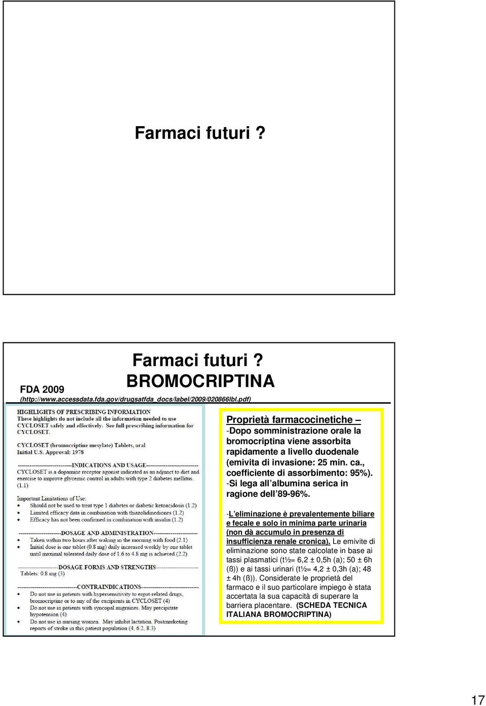 -Si lega all albumina serica in ragione dell 89-96%. -L eliminazione è prevalentemente biliare e fecale e solo in minima parte urinaria (non dà accumulo in presenza di insufficienza renale cronica).