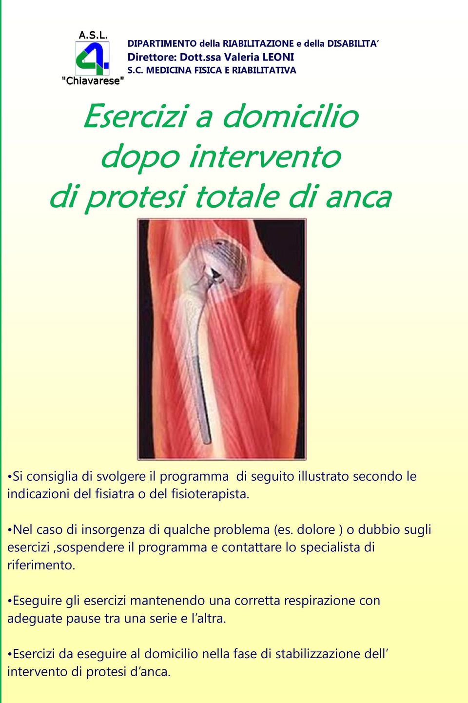 le indicazioni del fisiatra o del fisioterapista. Nel caso di insorgenza di qualche problema (es.