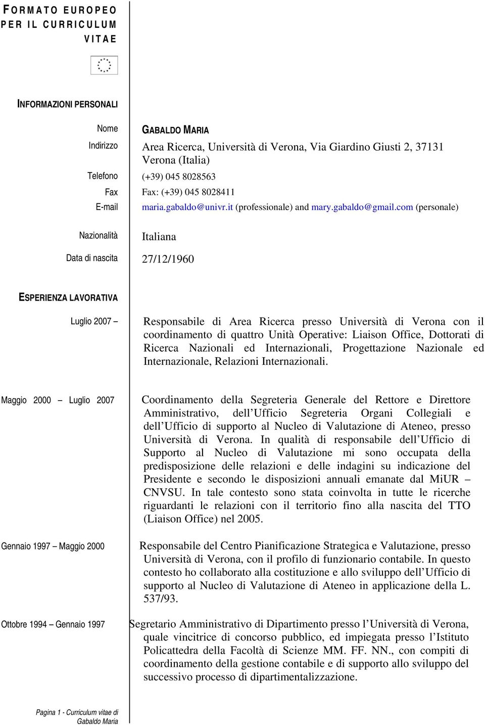 com (personale) Nazionalità Italiana Data di nascita 27/12/1960 ESPERIENZA LAVORATIVA Luglio 2007 Responsabile di Area Ricerca presso Università di Verona con il coordinamento di quattro Unità