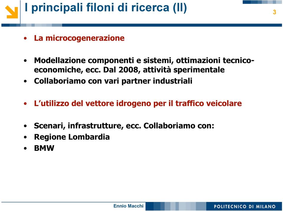 Dal 2008, attività sperimentale Collaboriamo con vari partner industriali L