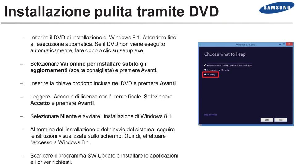 Inserire la chiave prodotto inclusa nel DVD e premere Avanti. Leggere l'accordo di licenza con l utente finale. Selezionare Accetto e premere Avanti.