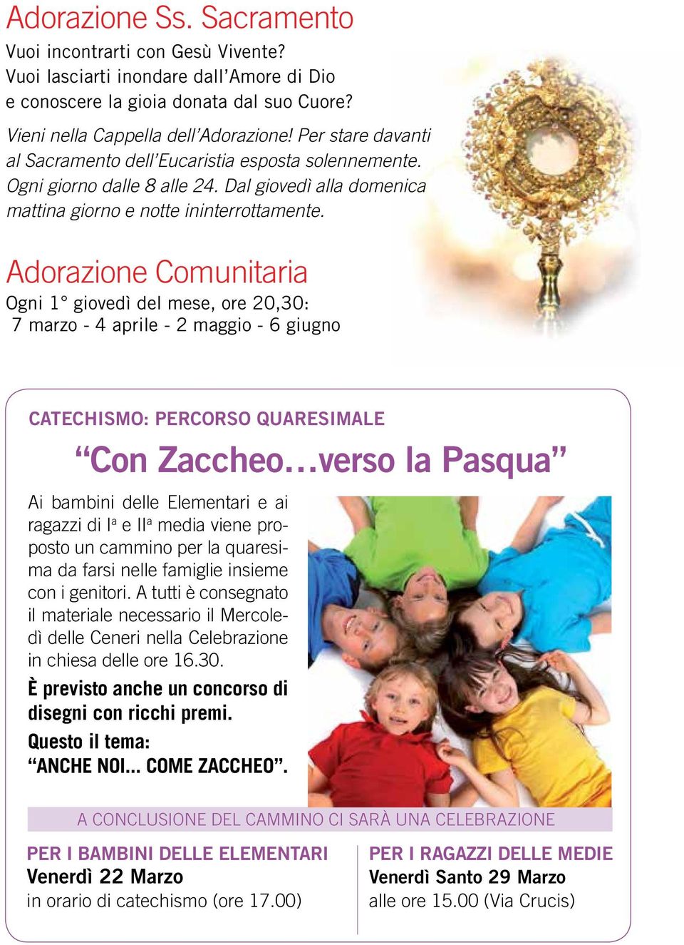 Adorazione Comunitaria Ogni 1 giovedì del mese, ore 20,30: 7 marzo - 4 aprile - 2 maggio - 6 giugno CATECHISMO: Percorso Quaresimale Con Zaccheo verso la Pasqua Ai bambini delle Elementari e ai