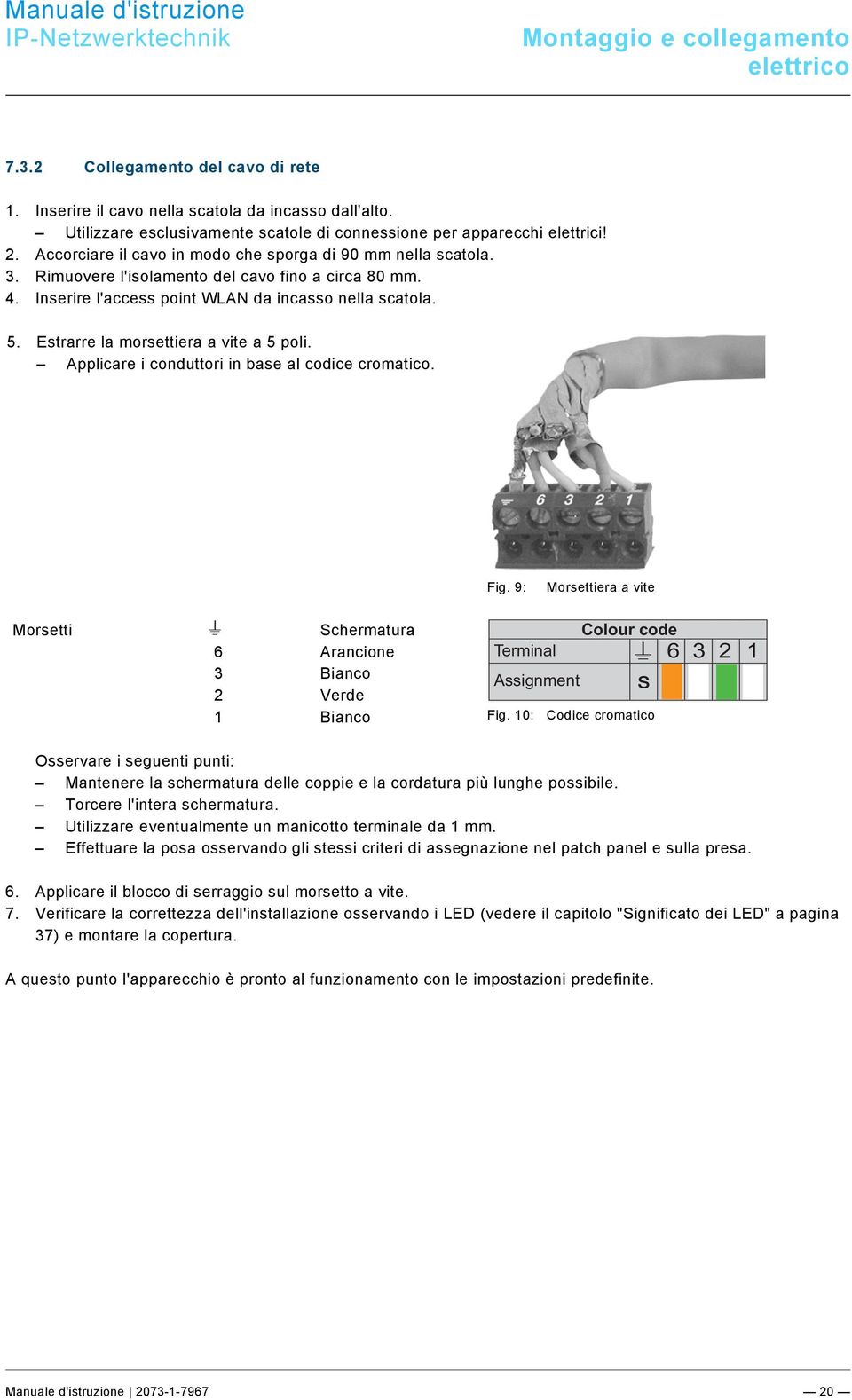 Utilizzare esclusivamente scatole di connessione per apparecchi elettrici! 2. Accorciare il cavo in modo che sporga di 90 mm nella scatola. 3. Rimuovere l'isolamento del cavo fino a circa 80 mm. 4.