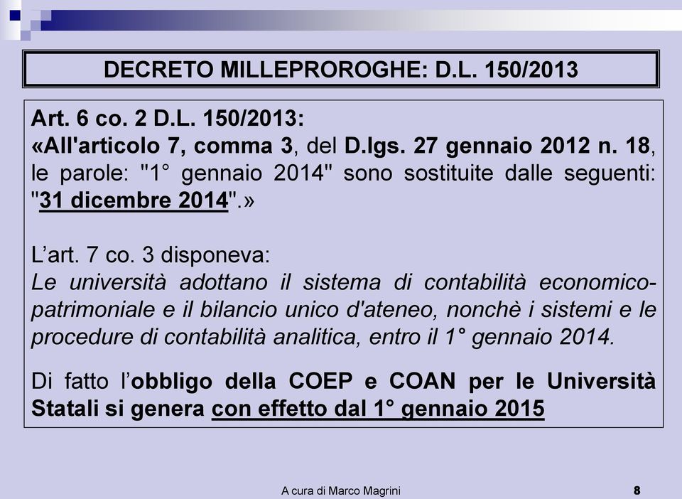 3 disponeva: Le università adottano il sistema di contabilità economicopatrimoniale e il bilancio unico d'ateneo, nonchè i sistemi